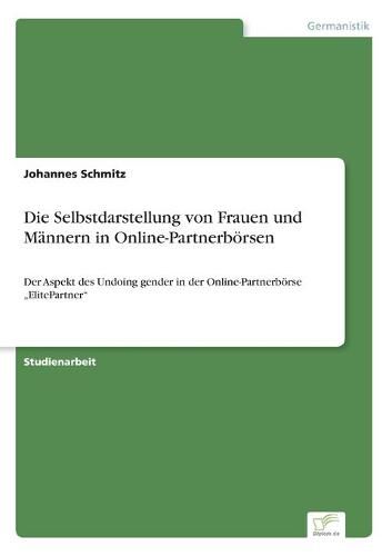 Die Selbstdarstellung von Frauen und Mannern in Online-Partnerboersen: Der Aspekt des Undoing gender in der Online-Partnerboerse  ElitePartner