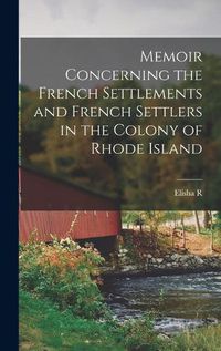 Cover image for Memoir Concerning the French Settlements and French Settlers in the Colony of Rhode Island