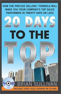 Cover image for 20 Days to the Top: How the PRECISE Selling Formula Will Make You Your Company's Top Sales Performer in Twenty Days or Less
