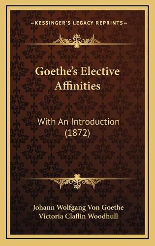 Cover image for Goethe's Elective Affinities: With an Introduction (1872)