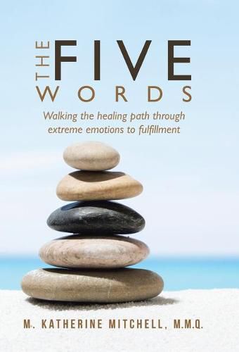 Cover image for The Five Words: Walking the healing path through extreme emotions to fulfillment