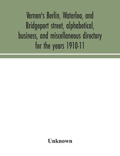 Vernon's Berlin, Waterloo, and Bridgeport street, alphabetical, business, and miscellaneous directory for the years 1910-11