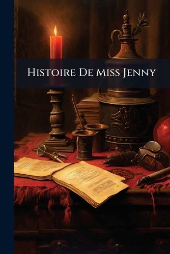 Cover image for Histoire De Miss Jenny: Ecrite & Envoyee Par Elle A Milady, Comtesse De Roscomond, Ambassadrice D'Angeletere A La Cour De Dannemarck