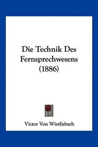 Cover image for Die Technik Des Fernsprechwesens (1886)