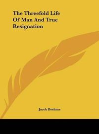 Cover image for The Threefold Life of Man and True Resignation