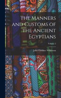 Cover image for The Manners and Customs of the Ancient Egyptians; Volume 2