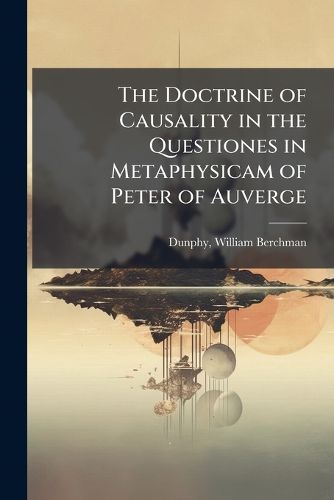 Cover image for The Doctrine of Causality in the Questiones in Metaphysicam of Peter of Auverge