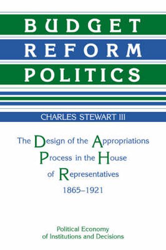 Cover image for Budget Reform Politics: The Design of the Appropriations Process in the House of Representatives, 1865-1921