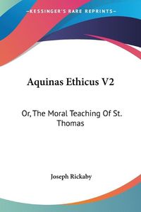 Cover image for Aquinas Ethicus V2: Or, the Moral Teaching of St. Thomas