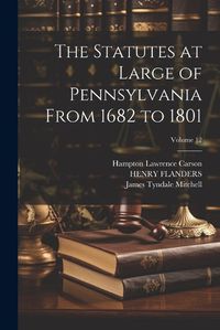 Cover image for The Statutes at Large of Pennsylvania From 1682 to 1801; Volume 12