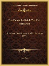 Cover image for Das Deutsche Reich Zur Zeit Bismarcks: Politische Geschichte Von 1871 Bis 1890 (1893)