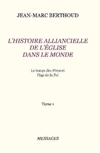 Tome 1. L'HISTOIRE ALLIANCIELLE DE L'EGLISE DANS LE MONDE