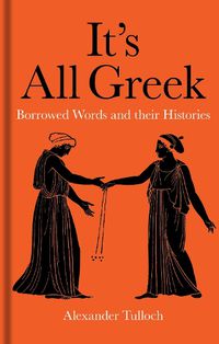 Cover image for It's All Greek: Borrowed Words and their Histories