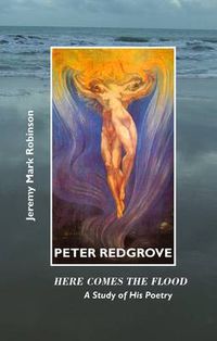 Cover image for Peter Redgrove: Here Comes the Flood: a Study of His Poetry