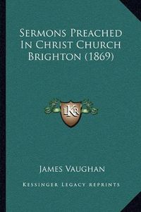 Cover image for Sermons Preached in Christ Church Brighton (1869)