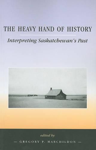 Cover image for The Heavy Hand of History: Interpreting Saskatchewan's Past