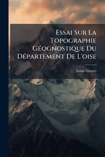 Cover image for Essai Sur La Topographie G Ognostique Du D Partement de L'Oise