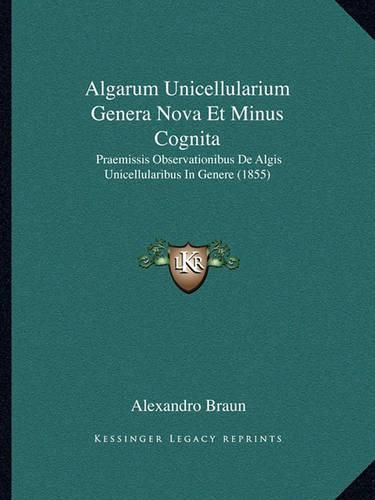 Cover image for Algarum Unicellularium Genera Nova Et Minus Cognita: Praemissis Observationibus de Algis Unicellularibus in Genere (1855)