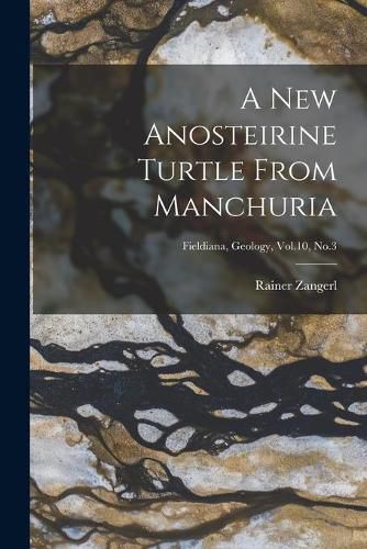 Cover image for A New Anosteirine Turtle From Manchuria; Fieldiana, Geology, Vol.10, No.3