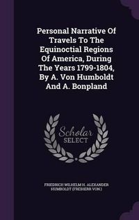 Cover image for Personal Narrative of Travels to the Equinoctial Regions of America, During the Years 1799-1804, by A. Von Humboldt and A. Bonpland