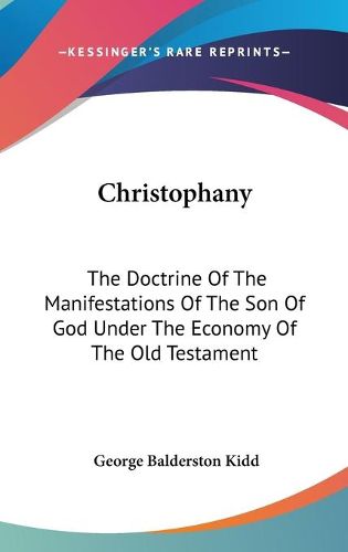 Cover image for Christophany: The Doctrine of the Manifestations of the Son of God Under the Economy of the Old Testament