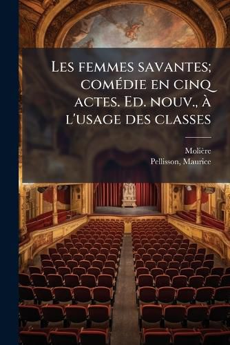 Cover image for Les Femmes Savantes; Com Die En Cinq Actes. Ed. Nouv., L'Usage Des Classes