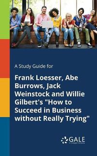 Cover image for A Study Guide for Frank Loesser, Abe Burrows, Jack Weinstock and Willie Gilbert's How to Succeed in Business Without Really Trying