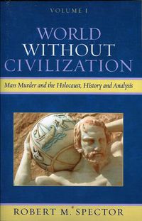 Cover image for World Without Civilization: Mass Murder and the Holocaust, History, and Analysis