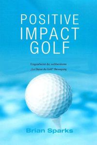 Cover image for Positive Impact Golf: Eingearbeitet Die Weltberuhmte  Dans du Golf Bewegung