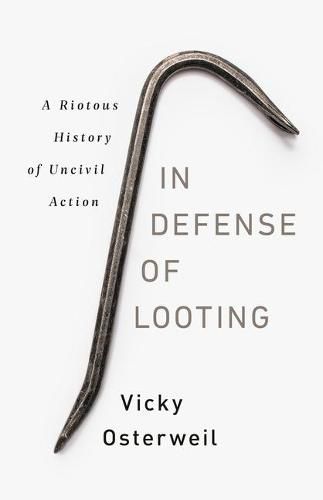 Cover image for In Defense of Looting: A Riotous History of Uncivil Action