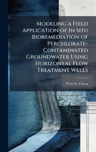 Cover image for Modeling a Field Application of In Situ Bioremediation of Perchlorate-Contaminated Groundwater Using Horizontal Flow Treatment Wells