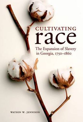 Cover image for Cultivating Race: The Expansion of Slavery in Georgia, 1750-1860