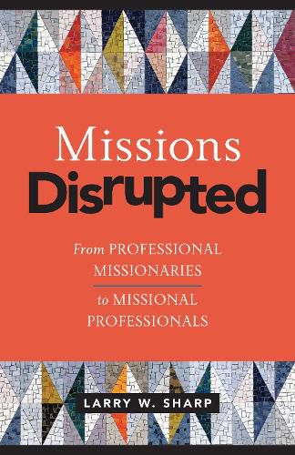 Cover image for Missions Disrupted: From Professional Missionaries to Missional Professionals