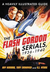 Cover image for The Flash Gordon Serials, 1936-1940: A Heavily Illustrated Guide