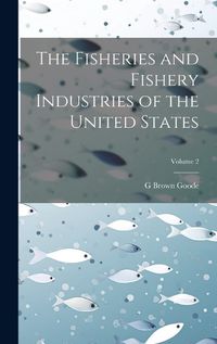 Cover image for The Fisheries and Fishery Industries of the United States; Volume 2