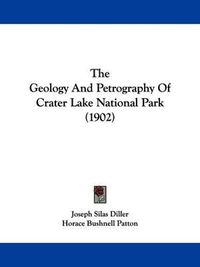 Cover image for The Geology and Petrography of Crater Lake National Park (1902)