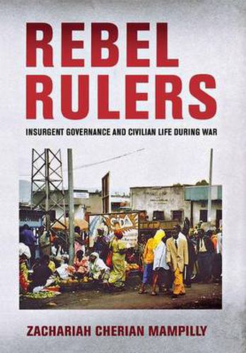 Cover image for Rebel Rulers: Insurgent Governance and Civilian Life During War