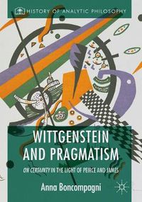 Cover image for Wittgenstein and Pragmatism: On Certainty in the Light of Peirce and James