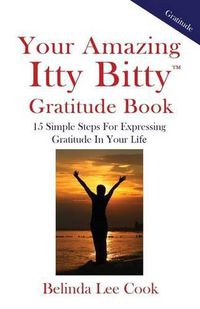 Cover image for Your Amazing Itty Bitty Gratitude Book: 15 Simple Steps for Expressing Gratitude in Your Life