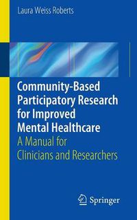 Cover image for Community-Based Participatory Research  for Improved Mental Healthcare: A Manual for Clinicians and Researchers