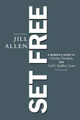 Cover image for Set Free: A Woman's Guide to Clarity, Freedom, and God's Endless Love