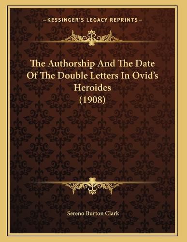 Cover image for The Authorship and the Date of the Double Letters in Ovid's Heroides (1908)