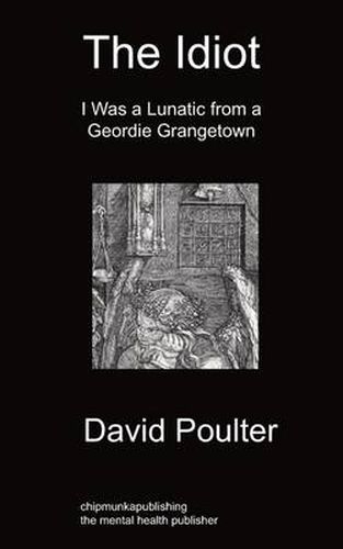 Cover image for The Idiot: I Was A Lunatic From A Geordie Grangetown