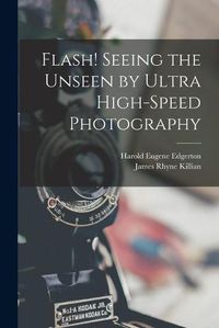 Cover image for Flash! Seeing the Unseen by Ultra High-speed Photography