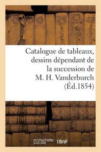 Cover image for Catalogue de Tableaux, Dessins Dependant de la Succession de M. H. Vanderburch