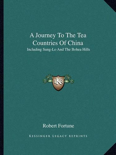 A Journey to the Tea Countries of China: Including Sung-Lo and the Bohea Hills