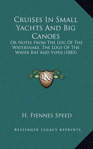 Cover image for Cruises in Small Yachts and Big Canoes: Or Notes from the Log of the Watersnake, the Logs of the Water Rat and Viper (1883)