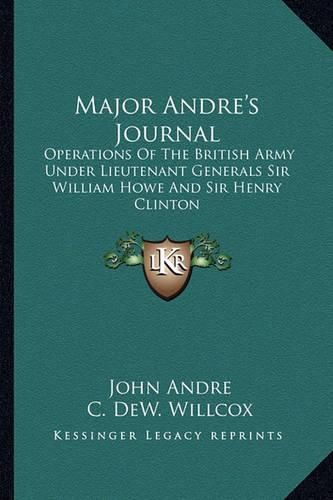 Major Andre's Journal: Operations of the British Army Under Lieutenant Generals Sir William Howe and Sir Henry Clinton