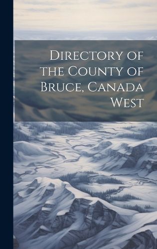 Cover image for Directory of the County of Bruce, Canada West