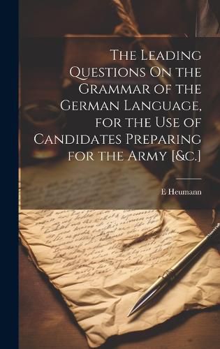 Cover image for The Leading Questions On the Grammar of the German Language, for the Use of Candidates Preparing for the Army [&c.]